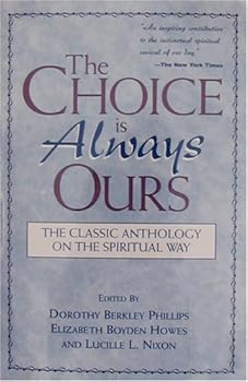 Paperback The Choice Is Always Ours: The Classic Anthology on the Spiritual Way by Dorothy Berkley Phillips (2004) Paperback Book