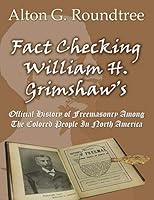 Fact Checking William H. Grimshaw's Official History of Freemasonry Among The Colored People of North America 0578585162 Book Cover