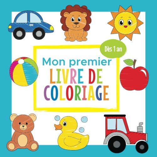 Mon premier Livre de Coloriage - Dès 1 an: Cahier Coloriage Bébé avec de beaux Motifs Animaux, Jouets, Véhicules et bien d'autres