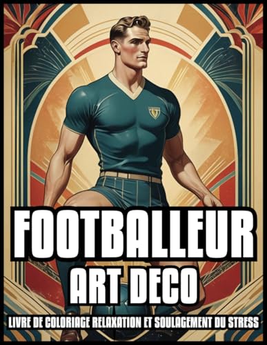 LIVRE DE COLORIN FOOTBALL ET FOOTBALLEUR ART DÉCO RELAXATION ET SOULAGEMENT DU STRESS: Illustrations vintage de la Star Ball Player Academy pour ... 60 PAGES À colorier (Dans le style Art déco)