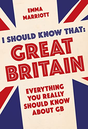 I Should Know That: Great Britain: Everything You Really Should Know About Gb