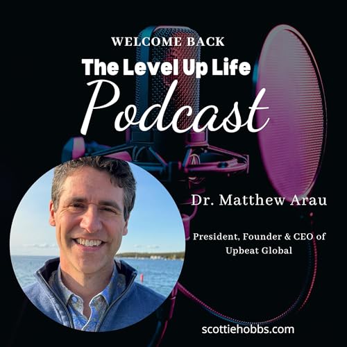 The Level Up Life | Dr. Matthew Arau | Upbeat Leadership