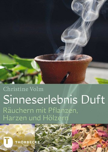 Sinneserlebnis Duft: Räuchern mit Pflanzen, Harzen und Hölzern