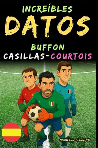 Datos increíbles sobre Buffon, Casillas y Courtois - De 6 a 14 años: Todo para los jóvenes aficionados al fútbol: ¡historias, récords, anécdotas y ... Relatos y Quiz para Jóvenes Aficionados)