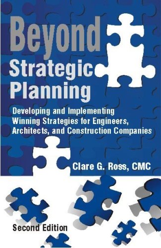 Beyond Strategic Planning, Developing and Implementing Winning Strategies For Engineers, Architects and Construction...