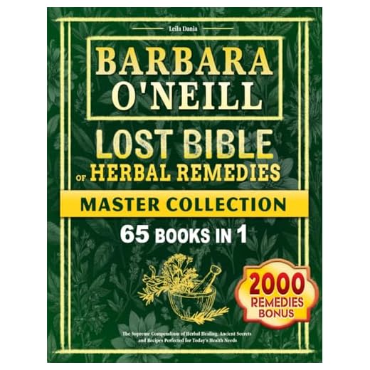 Barbara O’Neill Lost BIBLE Of Herbal Remedies: The Supreme Compendium of Herbal Healing, Ancient Secrets and Recipes Perfected for Today’s Health Needs