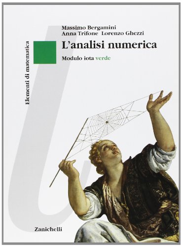  Elementi di matematica. Modulo iota: L\'analisi numerica. Ediz. verde. Per le Scuole superiori