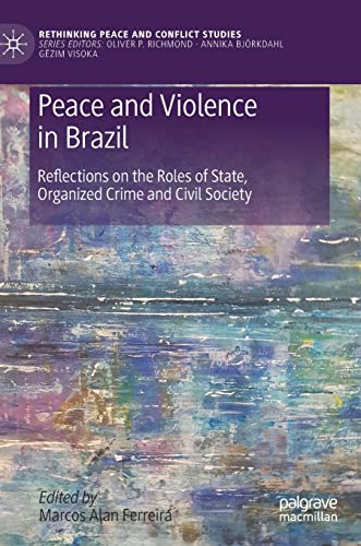 Peace and Violence in Brazil: Reflections on the Roles of State, Organized Crime and Civil Society (Rethinking Peace and Conflict Studies)