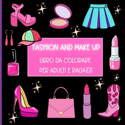 FASHION AND MAKE UP: LIBRO DA COLORARE PER ADULTI E RAGAZZI. 70 DISEGNI GRANDI E FACILI. ABITI ACCESSORI E MAKE UP DA SOGNO.