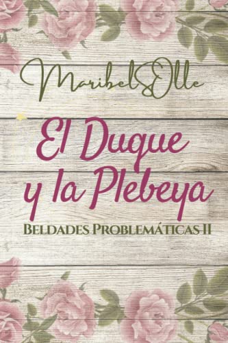 Disponible para leer ya mismo: El Duque y la Plebeya: Saga de beldades prolemáticas una novela romantica con amor y odio: 2 (Beldades Problemáticas) Disponible para leer ya mismo: El Duque y la Plebeya: Saga de beldades prolemáticas una novela romantica con amor y odio: 2 (Beldades Problemáticas)