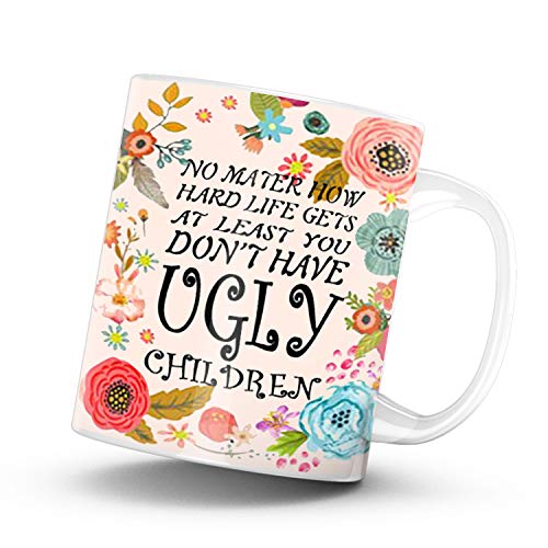 Funny Mom Gifts No Matter How Hard Life Gets At Least You Don't Have Ugly Children Large - 11oz Funny Gifts for Mom Dad Gift Coffee Mug Tea Cup