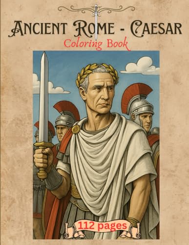 Ancient Rome - Caesar: Coloring book: Caesar and Cleopatra, Roman army, Roman baths, Roman family, Roman soldiers, Legion, Gladi