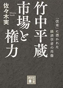 竹中平蔵　市場と権力　「改革」に憑かれた経済学者の肖像 (講談社文庫)