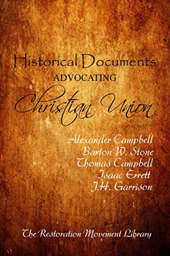 Historical Documents Advocating Christian Union: Definitive Writings of the Restoration