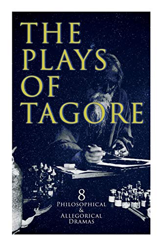 The Plays of Tagore: 8 Philosophical & Allegorical Dramas: The Post Office, Chitra, The Cycle of Spring, The King of the Dark Chamber, Sanyasi…
