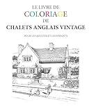 Le Livre de Coloriage de Chalets Anglais Vintage (French Edition)