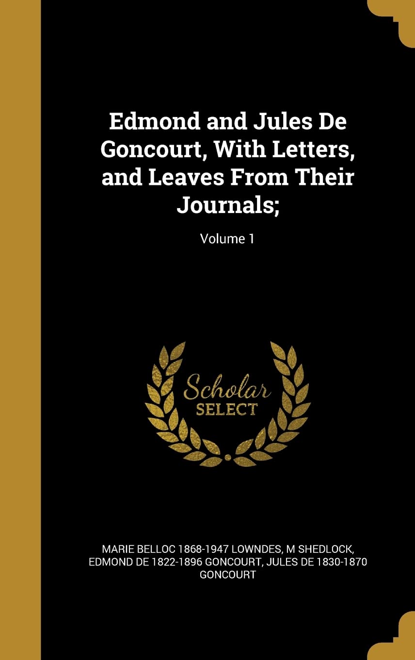 Edmond and Jules De Goncourt, With Letters, and Leaves From Their Journals;; Volume 1