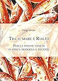 Tra Il Mare E Rialto. Pesci E Pesche Venete In Epoca Moderna E Recente - 2