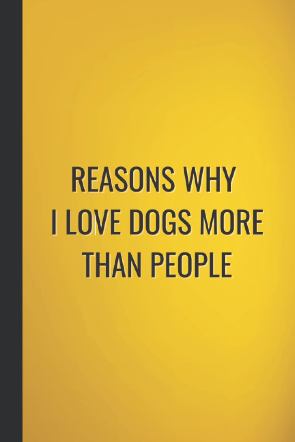 Reasons Why I love Dogs More Than People: Funny Gag Notebook Blank Lined Sarcastic Humour Journal For Office Co-workers Adults, Card Alternative Gift Idea For Men & Women