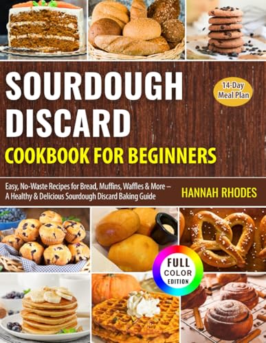 Sourdough Discard Cookbook for Beginners: Easy, No-Waste Recipes for Bread,
