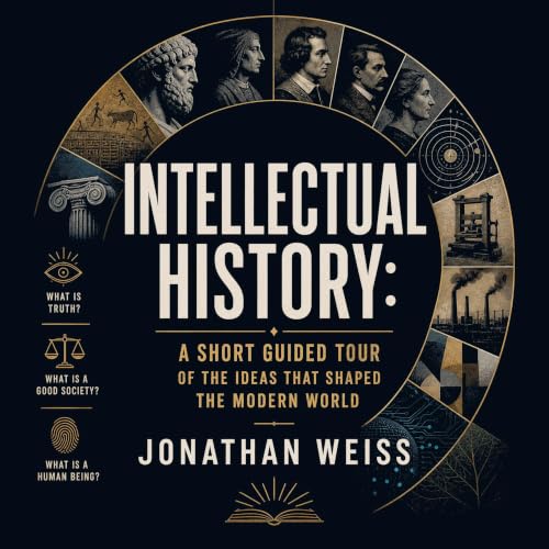 Intellectual History: A Short Guided Tour of the Ideas That Shaped the Modern World cover art