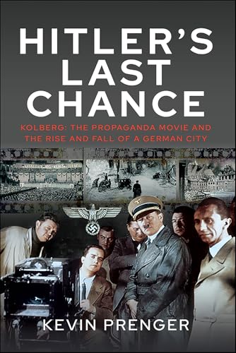 Cover of Hitler's Last Chance: Kolberg: The Propaganda Movie and the Rise and Fall of a German City