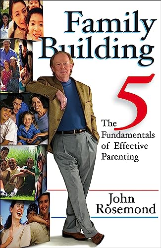 Family Building: The Five Fundamentals of Effective Parenting (Volume 12) (John Rosemond)