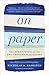 On Paper: The Everything of Its Two-Thousand-Year History (Ala Notable Books for Adults)