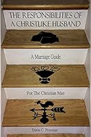 The Responsibilities of a Christlike Husband: A Marriage Guide for the Christian Man 1520474504 Book Cover