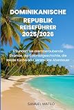 DOMINIKANISCHE REPUBLIK REISEFÜHRER 2025/2026: Erkunden Sie atemberaubende Strände, die Kolonialgeschichte, die lokale Küche und versteckte Abenteuer