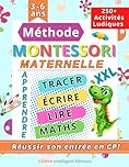Méthode Montessori Maternelle: 250+ Activités ludiques pour réussir son entrée en CP. Apprendre à tracer, écrire, lire, compter, maths et bien plus encore (XXL Cahier d'activités 4-6 ans)