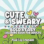 Cute & Sweary Bold and Easy Swear Word Coloring Book for Adults: 42 Fun Cuss Words for Stress Relief | Perfect for Alcohol Markers, Gel Pens, Colored Pencils, Etc. (Adult Coloring Books)