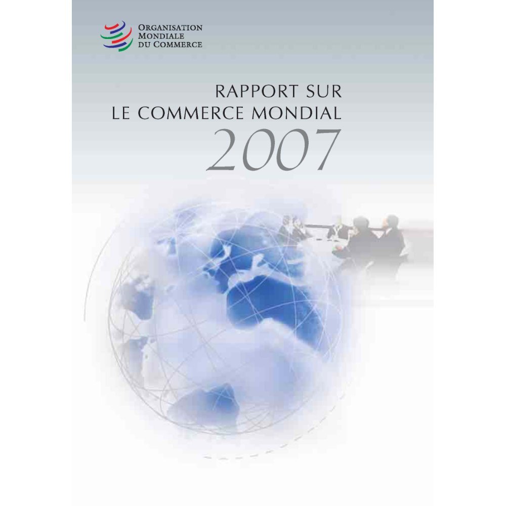 Rapport sur le commerce mondial 2007: Soixante ans de coopération commerciale multilatérale : Qu'avons nous appris ?