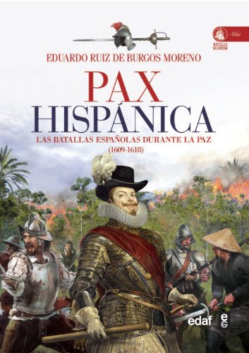 PAX HISPÁNICA. LAS BATALLAS ESPAÑOLAS DURANTE LA PAZ (1609-1618) (Crónicas de la Historia)