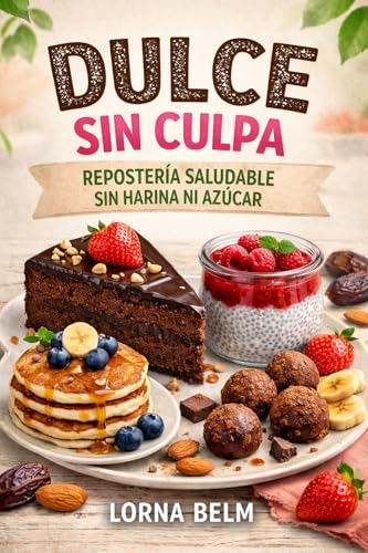 DULCE SIN CULPA: REPOSTERÍA SALUDABLE SIN HARINA NI AZÚCAR (Spanish Edition)