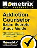 Addiction Counselor Exam Secrets Study Guide: Addiction Counselor Test Review for the Addiction...