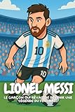 Lionel Messi: L?incroyable histoire d?un enfant devenu lgende du football