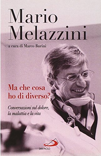 Ma che cosa ho di diverso? Conversazioni sul dolore, la malattia e la vita