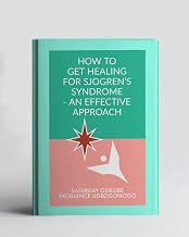 How To Get Healing For Sjogren's Syndrome - An Effective Approach (A Collection Of Books On How To Solve That Problem)