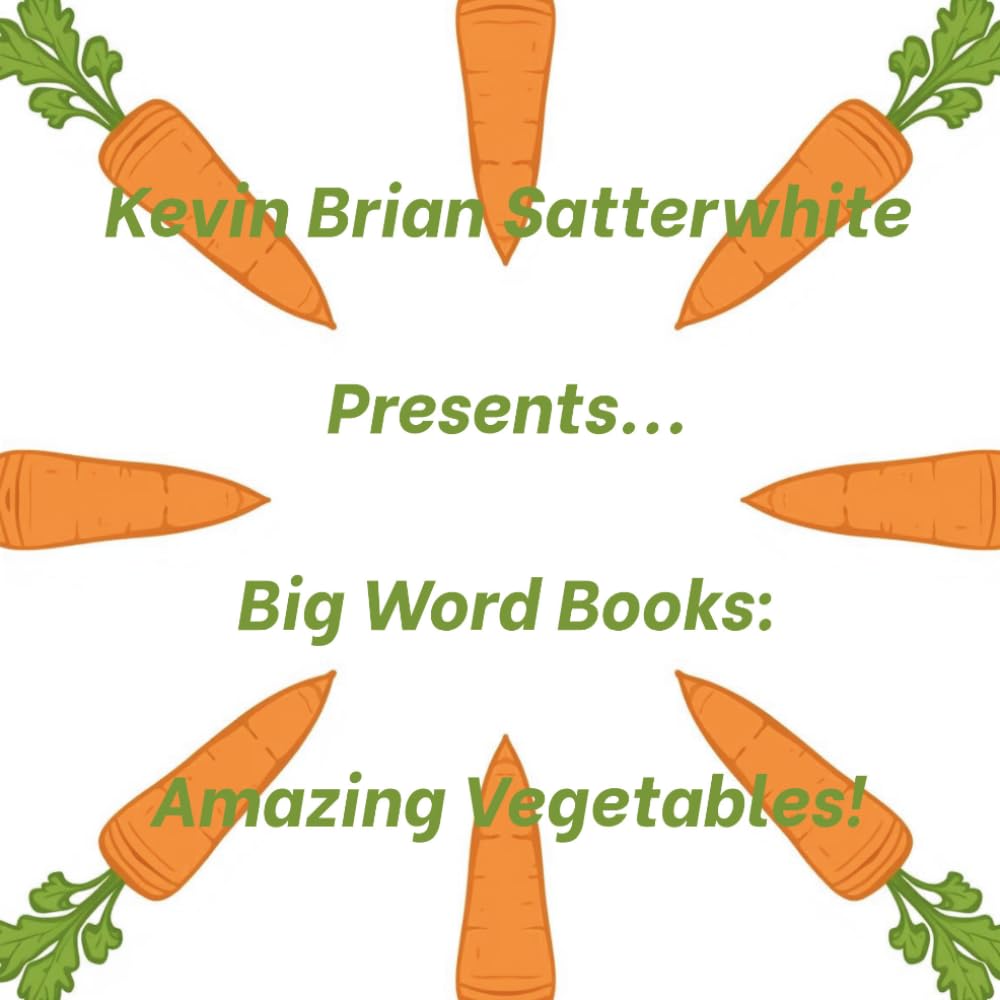 Kevin Brian Satterwhite Presents... Big Word Books: Amazing Vegetables!