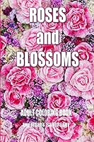 Adult Coloring Book: Roses and Blossoms: Paint and Color Flowers and Floral Designs (Adult Coloring Books) 1516846672 Book Cover