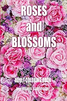 Adult Coloring Book: Roses and Blossoms: Paint and Color Flowers and Floral Designs (Adult Coloring Books)