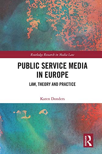 Public Service Media in Europe: Law, Theory and Practice (Routledge Research in Media Law)