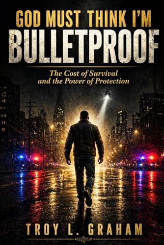 God Must Think I'm Bulletproof: The Cost of Survival and the Power of Protection (God Must Think I’m… Series)