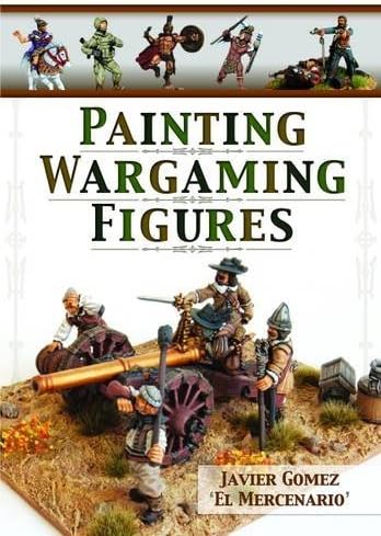 Painting Wargaming Figures by Javier Gomez Valero (2016-01-13)