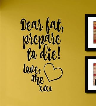 Dear Fat, Prepare to die! Love, me XOXO Vinyl Wall Art Decal Sticker
