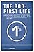 The God-First Life: Uncomplicate Your Life, Gods Way