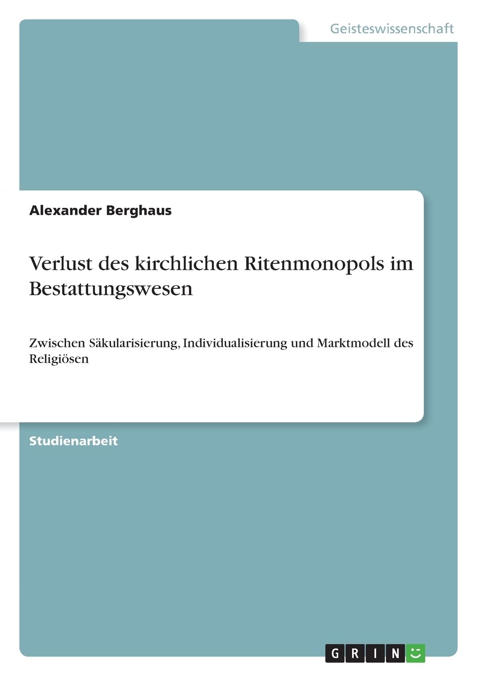 Verlust des kirchlichen Ritenmonopols im Bestattungswesen: Zwischen Säkularisierung, Individualisierung und Marktmodell des Religiösen