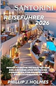 SANTORINI REISEFÜHRER 2026: Romantische Reisen, intime Erlebnisse und zeitlose Auszeiten für Paare und Frischvermählte