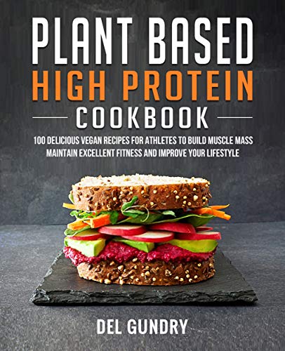 Plant Based High Protein Cookbook: 100 Delicious Vegan Recipes for Athletes to Build Muscle Mass Maintain Excellent Fitness and Improve your Lifestyle (English Edition) Plant Based High Protein Cookbook: 100 Delicious Vegan Recipes for Athletes to Build Muscle Mass Maintain Excellent Fitness and Improve your Lifestyle (English Edition)